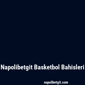 Napolibetgit Basketbol Bahisleri