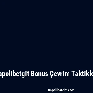 Napolibetgit Bonus Çevrim Taktikleri