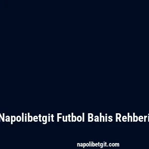 Napolibetgit Futbol Bahis Rehberi
