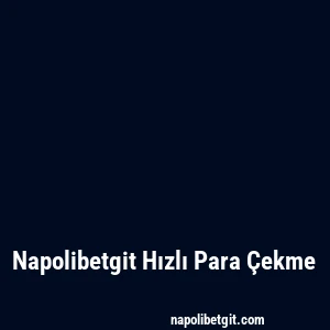 Napolibetgit Hızlı Para Çekme