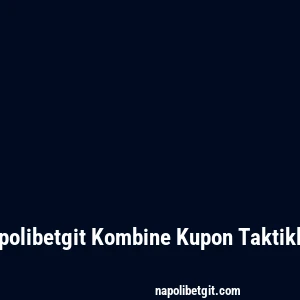 Napolibetgit Kombine Kupon Taktikleri