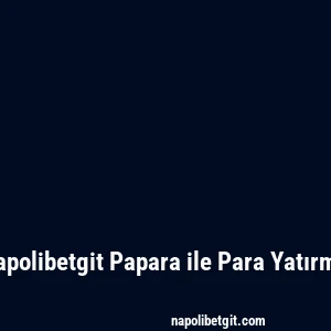 Napolibetgit Papara ile Para Yatırma