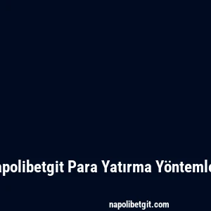Napolibetgit Para Yatırma Yöntemleri